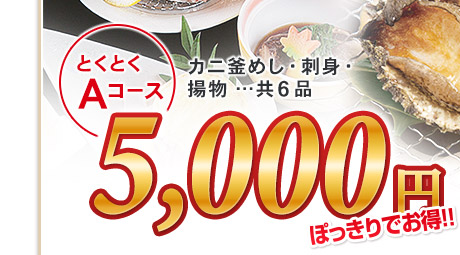 とくとくAコース カニ釜めし・刺身・揚物 …共6品 5,000円（消費税込み）