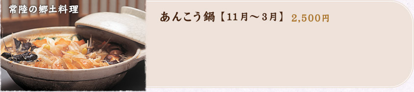 常陸の郷土料理 あんこう鍋 ※11月～3月のみ 2,500円