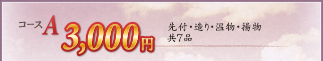 コースA 3,000円 先付・造り・温物・揚物 共7品
