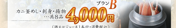 プランB 4,000円 カニ釜めし・刺身・揚物…共8品 (酒又はジュース1本付・消費税込)